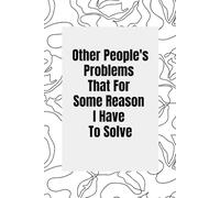 Other People's Problems That For Some Reason I Have To Solve: lined notebook