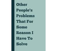 Other People's Problems That For Some Reason I Have To Solve: Perfect for Friends, Coworkers, and Anyone Who Fixes Everyone’s Drama