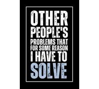 Other People's Problems That For Some Reason I Have To Solve: Sarcastic & Funny Work Notebook for Coworkers - Hilarious 6 x 9 Blank Lined Gag Journal for the Office, Boss, Team, and Employees