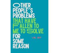 OTHER PEOPLE'S PROBLEMS THAT HAVE FALLEN TO ME TO SOLVE FOR SOME REASON: a 240-page 5x7 blank notebook