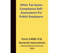 Other Tax Issues Compliance Self-Assessment For Public Employers: Form 14581-D & General Instructions 2025