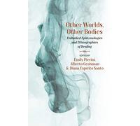 Other Worlds, Other Bodies: Embodied Epistemologies and Ethnographies of Healing