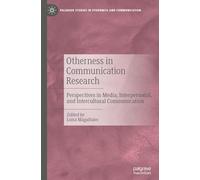 Otherness in Communication Research: Perspectives in Media, Interpersonal, and Intercultural Communication (Palgrave Studies in Otherness and Communication)