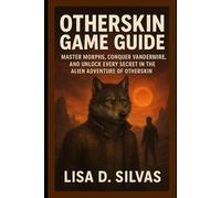 Otherskin Game Guide: Master Morphs, Conquer Vandermire, and Unlock Every Secret in the Alien Adventure of Otherskin