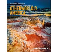 Otherworldly America: Explore the Most Unique Natural Wonders of the United States