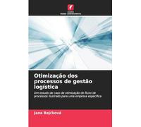 Otimização dos processos de gestão logística: Um estudo de caso de otimização do fluxo de processos ilustrado para uma empresa específica