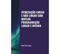 OTIMIZAÇÃO LINEAR E NÃO LINEAR COM MATLAB. PROGRAMAÇÃO LINEAR E INTEIRA