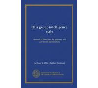 Otis group intelligence scale (Forms): manual of directions for primary and advanced examinations