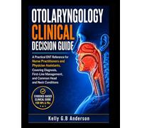 OTOLARYNGOLOGY CLINICAL DECISION GUIDE: A Practical ENT Reference for Nurse Practitioners and Physician Assistants, Covering Diagnosis, First-Line Management, and Common Head and Neck Conditions
