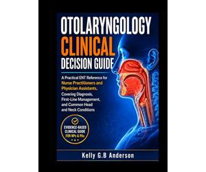 OTOLARYNGOLOGY CLINICAL DECISION GUIDE: A Practical ENT Reference for Nurse Practitioners and Physician Assistants, Covering Diagnosis, First-Line Management, and Common Head and Neck Conditions