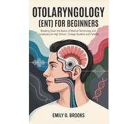 Otolaryngology (ENT) for Beginners: Breaking Down the Basics of Medical Terminology and Vocabulary for High School / College Students and Patients (A Beginner's Guide to Medical Terms)