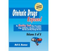 OTOTOXIC DRUGS EXPOSED (4th Edition) (Volume 3 of 3): The Shocking Truth About Prescription Drugs, Medications, Chemicals and Herbals That Can (and Do) Damage Our Ears