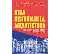 Otra historia de la arquitectura (El Barroquista): Por qué tu casa es mejor que Versalles (No ficción)