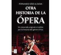 Otra historia de la opera: Un recorrido original e insólito por la historia del género lírico (MUSICA)