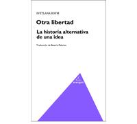 Otra libertad: la historia alternativa de una idea | Svetlana Boym, Beatriz Palacios