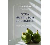 Otra nutrición es posible: Un enfoque holístico, minimalista y sostenible (Salud y Bienestar)