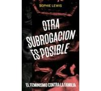 Otra Subrogación Es Posible. El Feminismo Contra La Familia