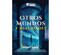 Otros mundos y realidades: Antología de cuentos de fantasía y ciencia ficción hispanoamericanos