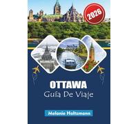 OTTAWA GUÍA DE VIAJE 2026: Tu explorador completo de la capital con mapas, secretos locales, principales atracciones, sitios para comer y consejos económicos