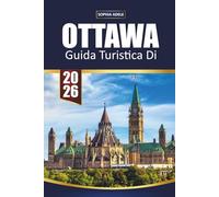 OTTAWA GUIDA DI TURISTICA 2026: Scopri la capitale del Canada con la storia, Parliament Hill, musei, festival e avventure all'aria aperta