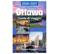 Ottawa Guida di viaggio 2026-2027: Conquista lo sfarzo di Parliament Hill, la pista di pattinaggio più lunga del mondo, le profondità del Museum ... nel segreto meglio custodito del Canada