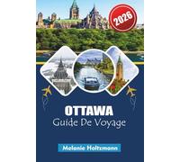 OTTAWA GUIDE DE VOYAGE 2026: Votre explorateur complet de la capitale avec cartes, secrets locaux, principales attractions, restaurants et conseils pour le budget