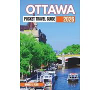 Ottawa Pocket Travel Guide 2026: Canada’s Capital in Full Color - Insider Secrets, Local Eats, and Year- Round Wonders