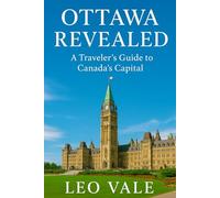 OTTAWA REVEALED: A Traveler’s Guide to Canada’s Capital