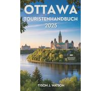 Ottawa Touristenhandbuch 2025: Wichtige Tipps, saisonale Highlights und ausgewählte Erlebnisse für moderne Entdecker (Der unverzichtbare Reiseführer)