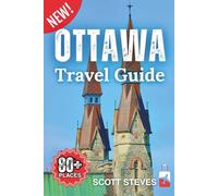 Ottawa Travel Guide 2025: Your Essential Guide to 80+ Must-See Sights, Top Things to Do, and Local Food in Canada’s Capital (Scott Steves Travel Guide Series)