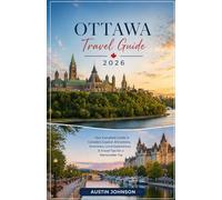 OTTAWA TRAVEL GUIDE 2026: Plan the Perfect Trip to Canada’s Capital Best Places, Travel Tips, Budget Advice & Local Experiences