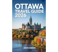 OTTAWA TRAVEL GUIDE 2026: Plan Your Perfect Ottawa Trip: Museums, Parks, Cuisine, and Seasonal Highlights
