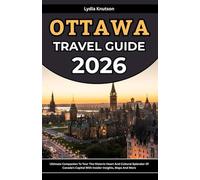 Ottawa Travel Guide 2026: Ultimate Companion To Tour The Historic Heart And Cultural Splendor Of Canada’s Capital With Insider Insights, Maps And More ... TRAVEL COMPANIONS TO EXPLORE WITH IN 2026)