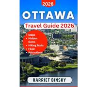 OTTAWA TRAVEL GUIDE 2026: Your Essential Companion to the Best Attractions, Rich History, Vibrant Culture, Dining Hotspots, Stays, and Local Advice.