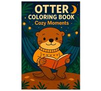 Otter Coloring Book: Cozy Moments - Relaxing Otter Scenes for Kids and Adults: Adorable Otter Coloring Pages with Cozy Forest and Nighttime Themes - Perfect for Relaxation, Mindfulness, and Creativity