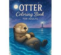 Otter Coloring Book for Adults: Whimsical Otter Scenes to Color and Unwind - A Beautiful Collection of Stress-Relief Illustrations for Adults Who Love Art and Animals