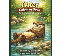Otter Coloring Book for Relaxation and Creativity: 50 Calm and Cozy River Life Designs for Kids, Adults, and All Ages