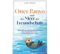 Otter Panyo und das Meer der Freundschaft: 33 buddhistische Kurzgeschichten über den Sinn des Lebens und ein Dasein voller Glück