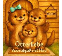 Otterliebe - Ausmalen mit Herz: Süßes Otter Malbuch für groß & klein | Liebevoll gestaltete Ausmalbilder | Abenteuer | Kreativität | ab 3 Jahren