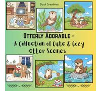 Otterly Adorable - A Collection of Cute & Cozy Otter Scenes: 60 Sweet and Silly Scenes for Colorists of All Ages