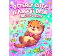 Otterly Cute: A Kawaii Otter Coloring Book: 50 Adorable Otter Illustrations for Relaxation, Stress Relief, and Cozy Coloring