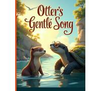 Otter's Gentle Song: A Heartwarming Story of Courage, Friendship, and Finding Your Voice