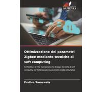 Ottimizzazione dei parametri Zigbee mediante tecniche di soft computing: Architettura di rete incorporata che impiega tecniche di soft computing per l'ottimizzazione parametrica nella rete Zigbee
