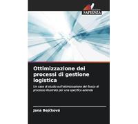 Ottimizzazione dei processi di gestione logistica: Un caso di studio sull'ottimizzazione del flusso di processo illustrato per una specifica azienda