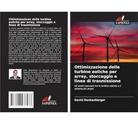 Ottimizzazione delle turbine eoliche per array, stoccaggio e linee di trasmissione: Gli anelli mancanti tra le turbine eoliche e il sistema più ampio