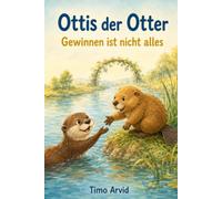 Ottis der Otter - Gewinnen ist nicht alles: Zwei liebevoll gereimte Mutmachgeschichten über Freundschaft, Fairness und den Mut, Nein zu sagen - für Kinder ab 7 Jahren