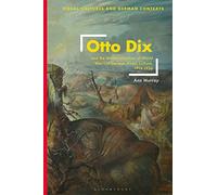 Otto Dix and the Memorialization of World War I in German Visual Culture, 1914-1936 (Visual Cultures and German Contexts)