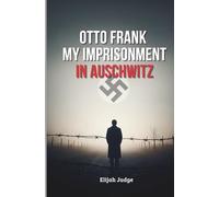 Otto Frank: My imprisonment in Auschwitz (FRANK: A FAMILY IN THE HOLOCAUST.)