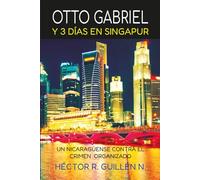 Otto Gabriel y Tres días en Singapur: Un nicaragüense contra el crimen organizado.