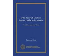 Otto Heinrich Graf von Loeben (Isidorus Orientalis): Sein Leben und seine Werke